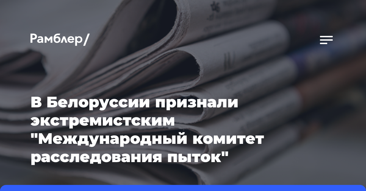 В Белоруссии признали экстремистским «Международный комитет расследования пыток»