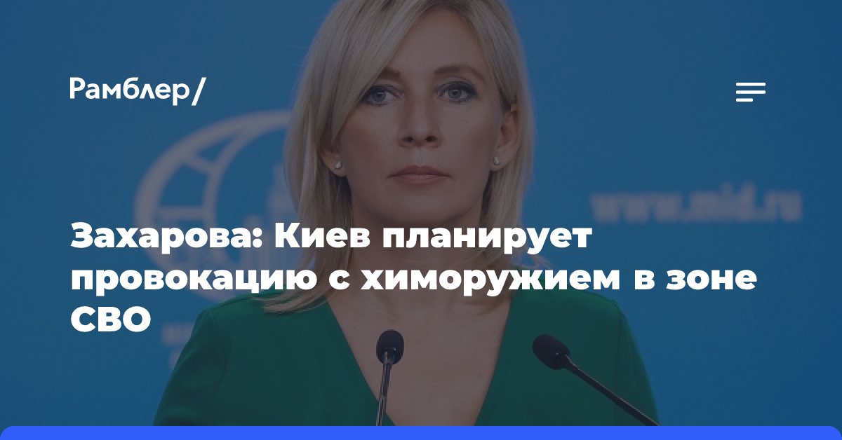 Захарова: Киев планирует провокацию с химоружием в зоне СВО