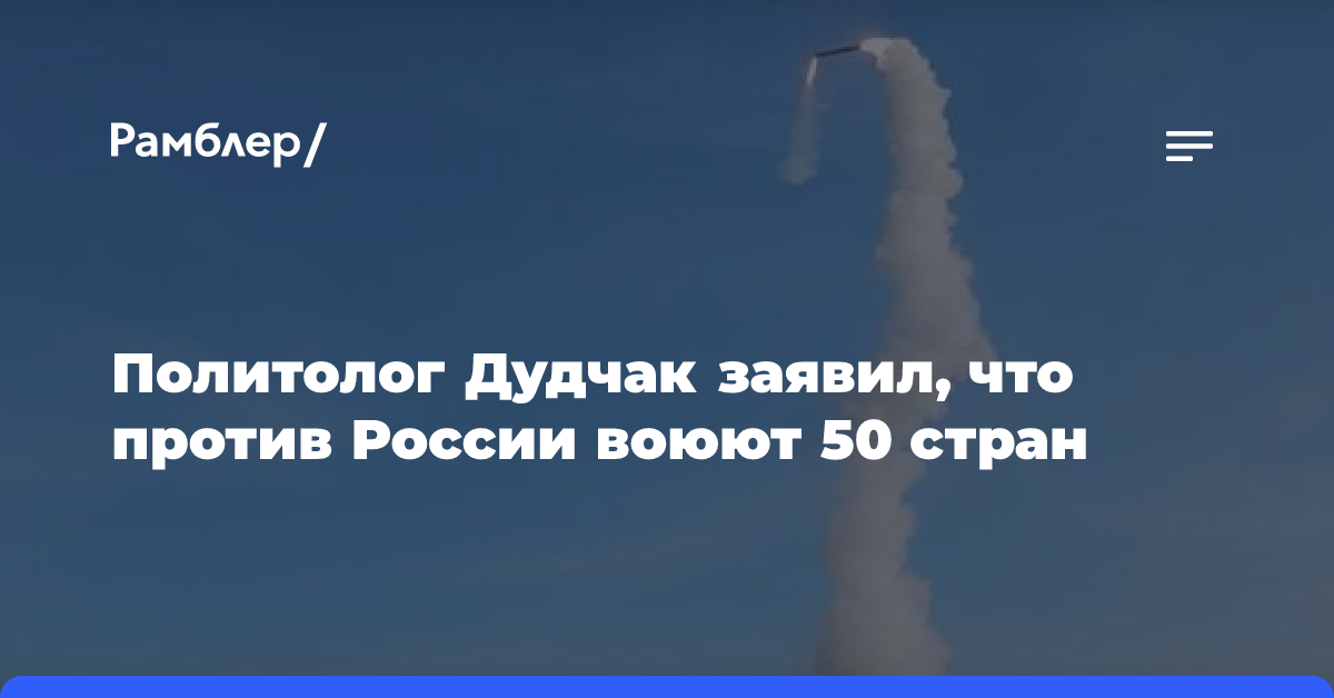 Политолог Дудчак заявил, что против России воюют 50 стран