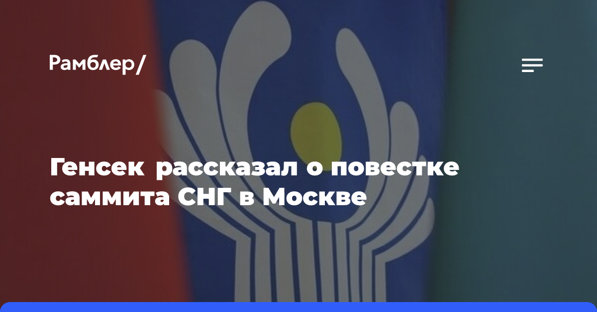 Генсек рассказал о повестке саммита СНГ в Москве