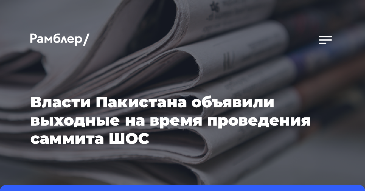 Власти Пакистана объявили выходные на время проведения саммита ШОС