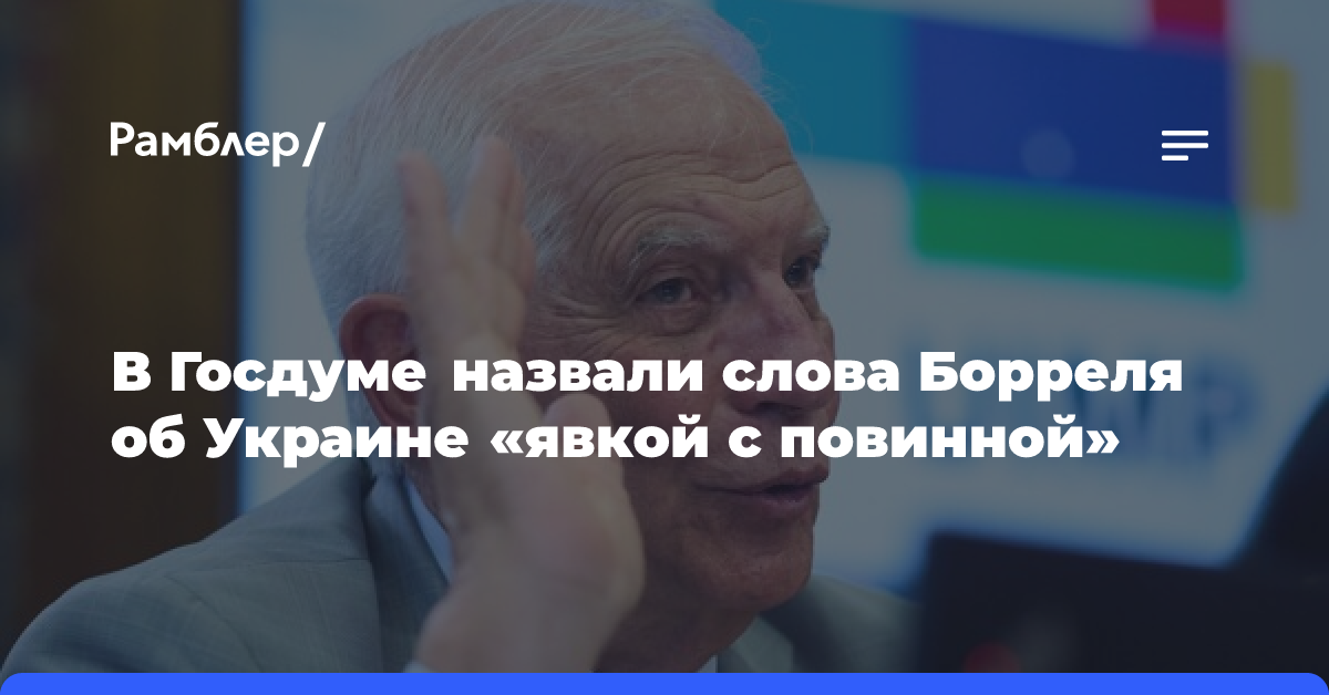 В Госдуме назвали слова Борреля об Украине «явкой с повинной»