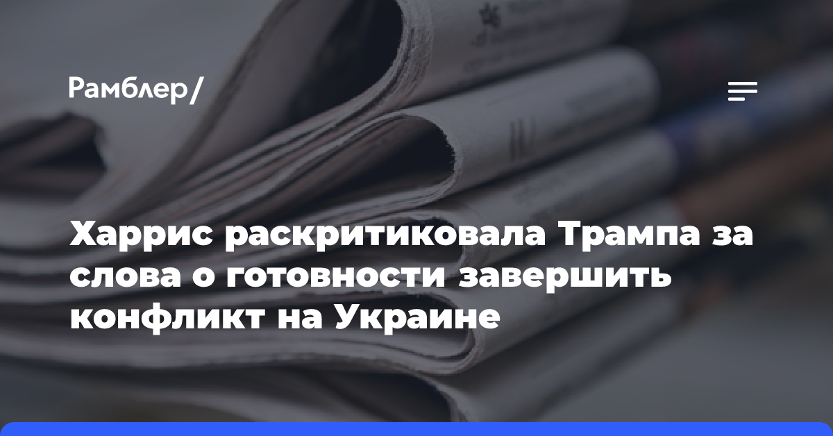 Харрис раскритиковала Трампа за слова о готовности завершить конфликт на Украине