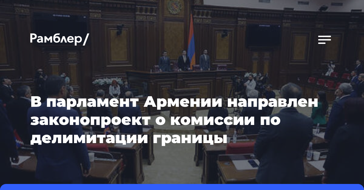 В парламент Армении направлен законопроект о комиссии по делимитации границы