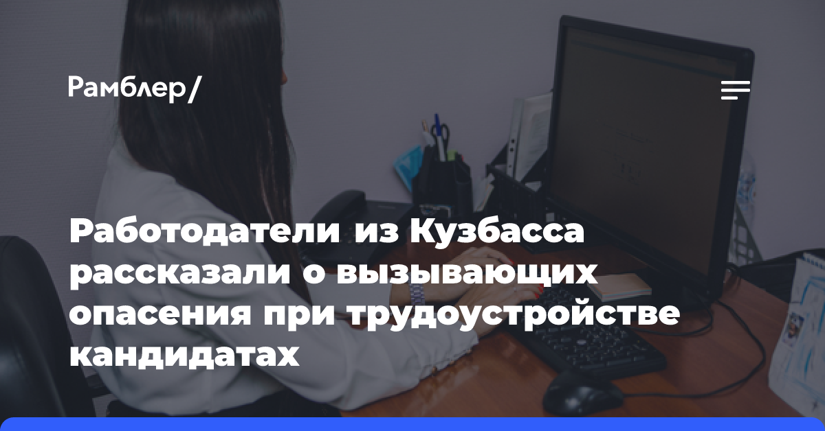 Работодатели из Кузбасса рассказали о вызывающих опасения при трудоустройстве кандидатах