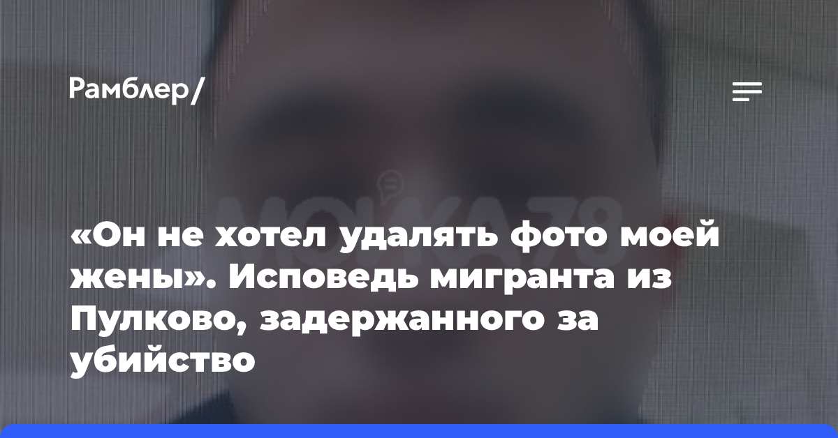 «Он не хотел удалять фото моей жены». Исповедь мигранта из Пулково, задержанного за убийство