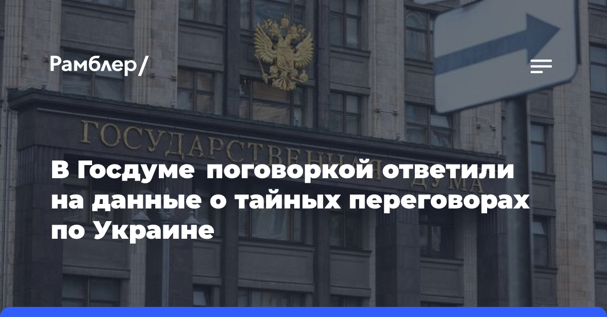 В Госдуме поговоркой ответили на данные о тайных переговорах по Украине