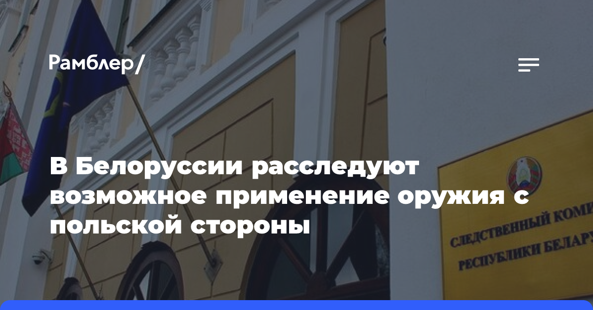 В Белоруссии расследуют возможное применение оружия с польской стороны