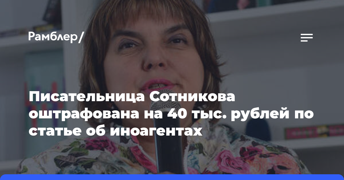 Писательница Сотникова оштрафована на 40 тыс. рублей по статье об иноагентах