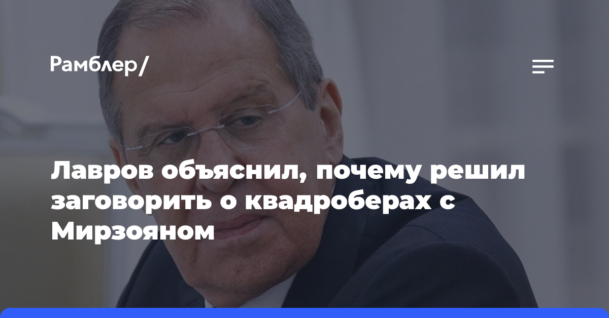 Лавров объяснил, почему решил заговорить о квадроберах с Мирзояном