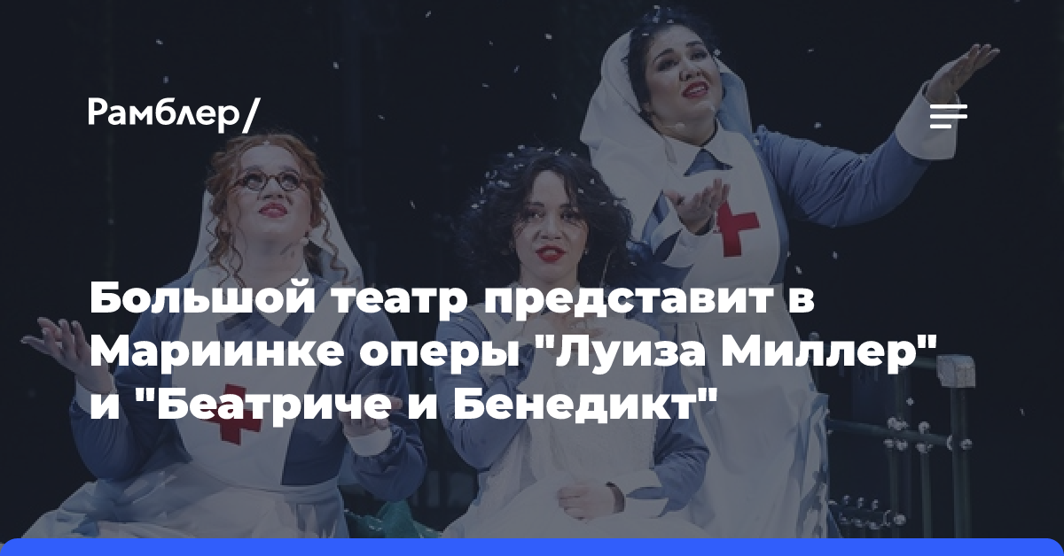 Большой театр представит в Мариинке оперы «Луиза Миллер» и «Беатриче и Бенедикт»