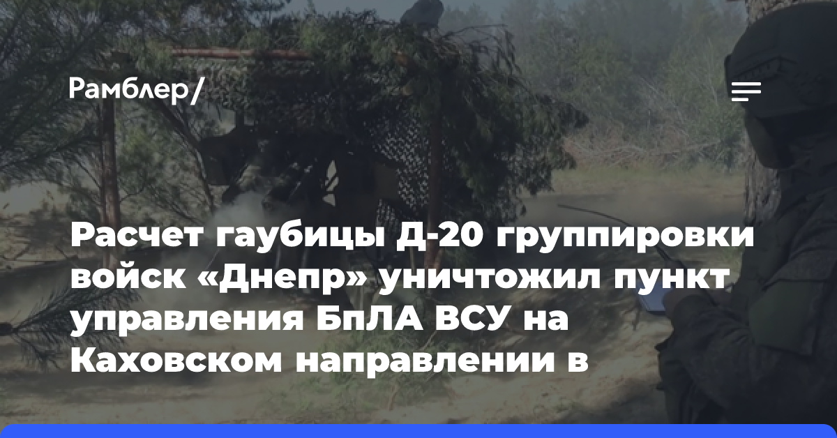 Расчет гаубицы Д-20 группировки войск «Днепр» уничтожил пункт управления БпЛА ВСУ на Каховском направлении в Херсонской области