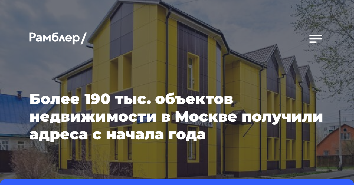 Более 190 тыс. объектов недвижимости в Москве получили адреса с начала года