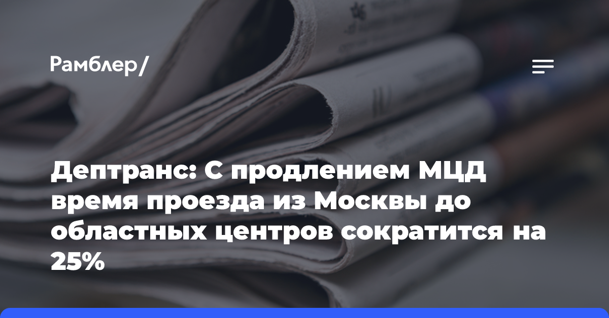 Дептранс: С продлением МЦД время проезда из Москвы до областных центров сократится на 25%