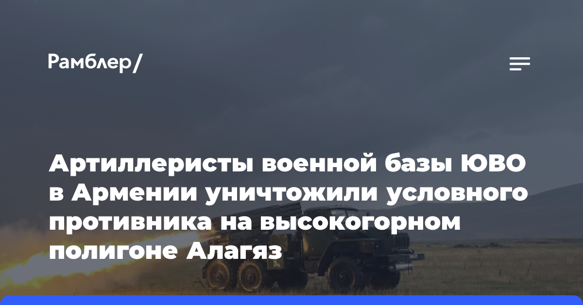 Артиллеристы военной базы ЮВО в Армении уничтожили условного противника на высокогорном полигоне Алагяз