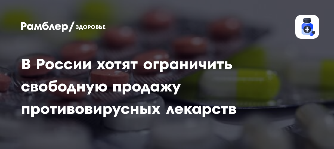 В России хотят ограничить свободную продажу противовирусных лекарств ...