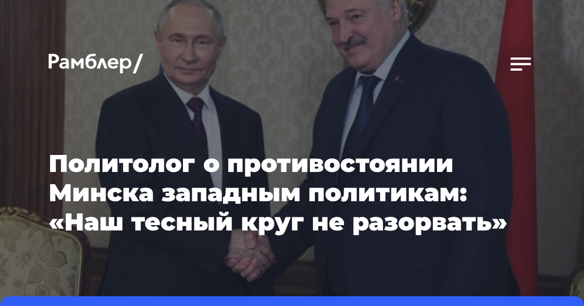 Политолог о противостоянии Минска западным политикам: «Наш тесный круг не разорвать»