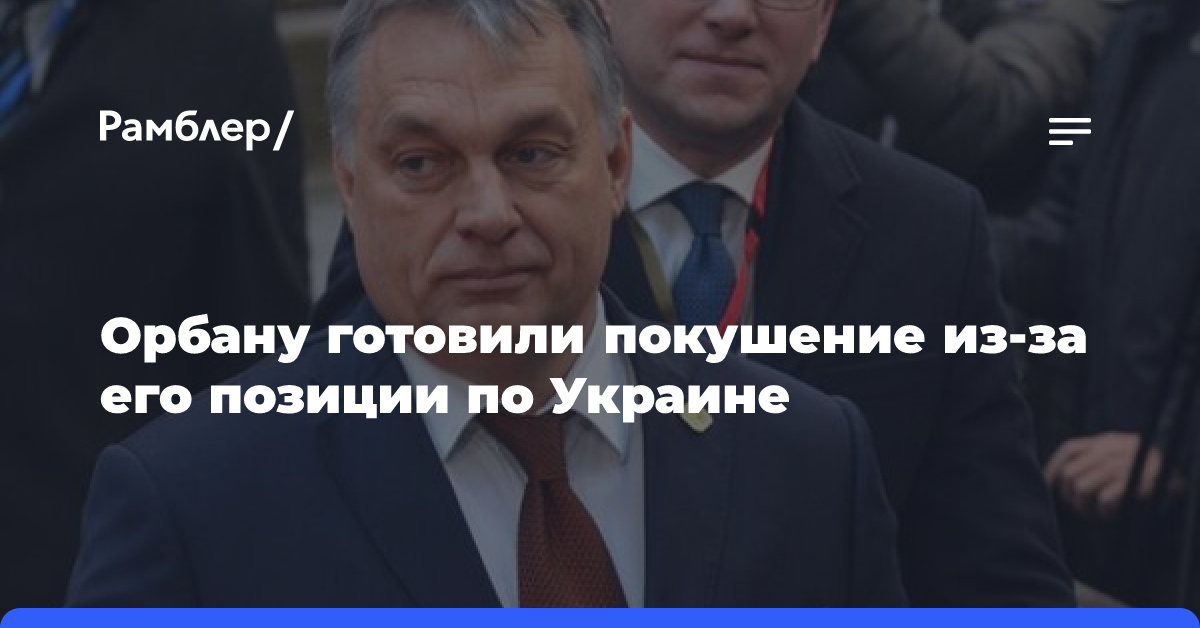 Орбану готовили покушение из-за его позиции по Украине