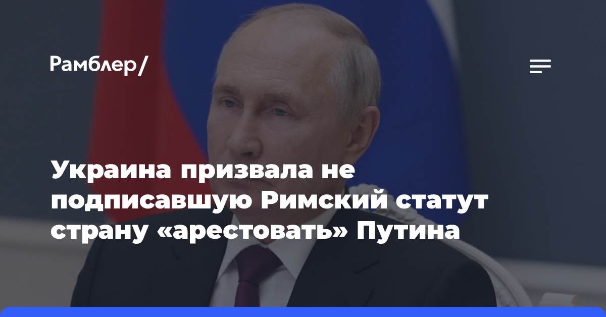 Украина призвала не подписавшую Римский статут страну «арестовать» Путина