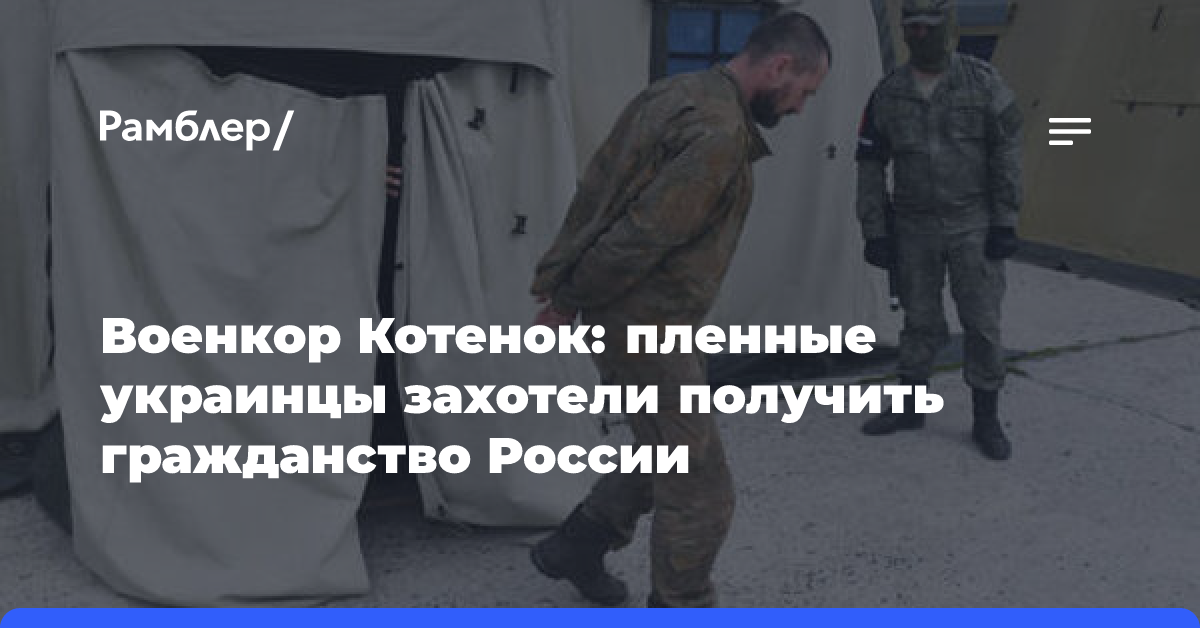 Военкор Котенок: пленные украинцы захотели получить гражданство России