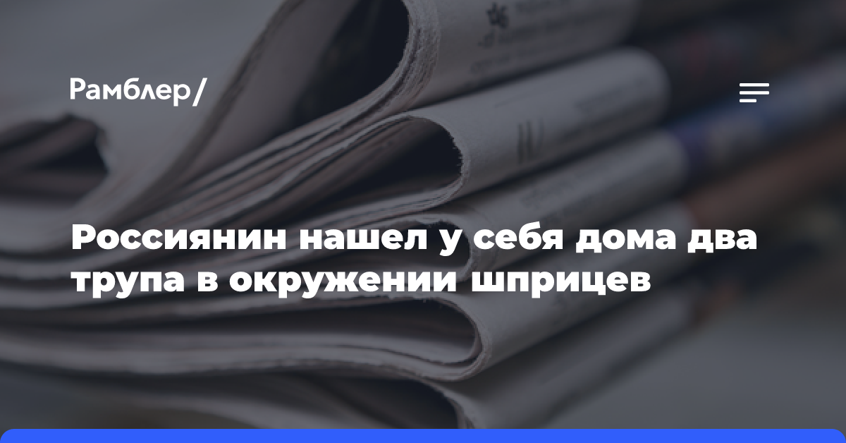 Россиянин нашел у себя дома два трупа в окружении шприцев