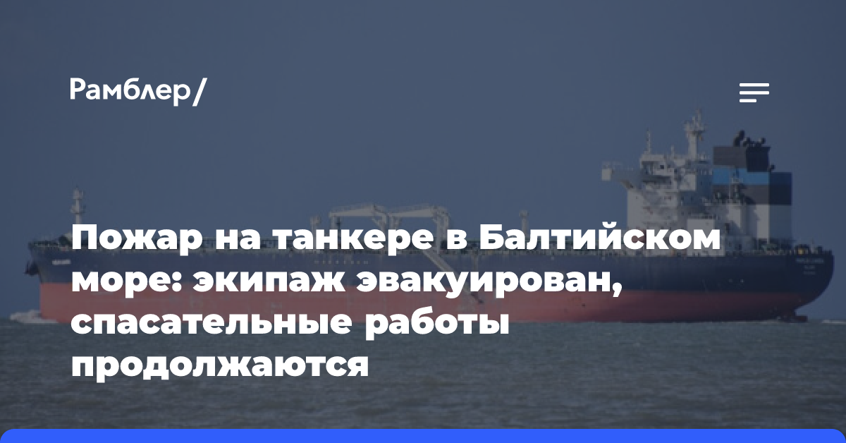 Пожар на танкере в Балтийском море: экипаж эвакуирован, спасательные работы продолжаются