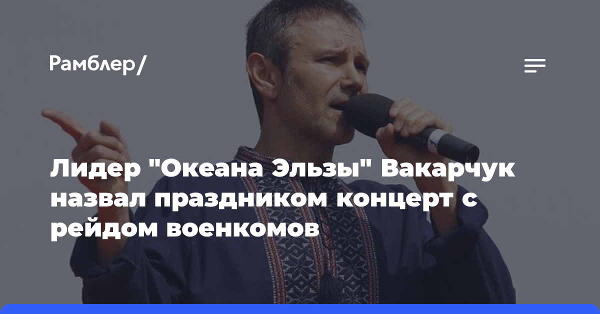 Лидер «Океана Эльзы» Вакарчук назвал праздником концерт с рейдом военкомов