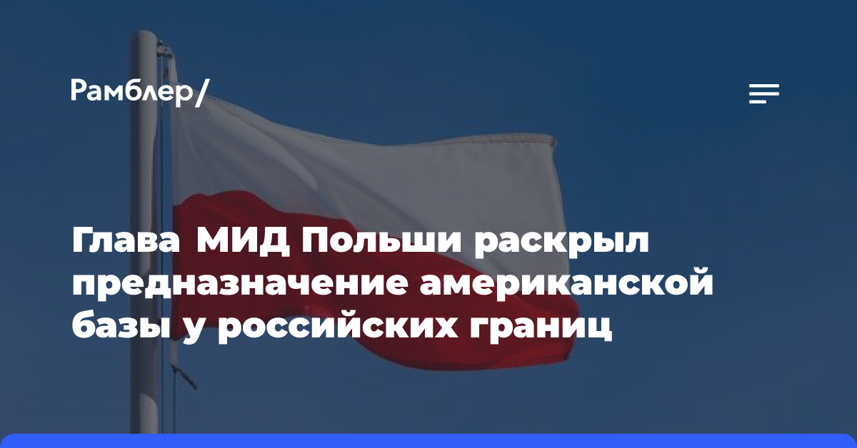 Глава МИД Польши раскрыл предназначение американской базы у российских границ