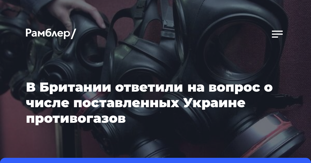 В Британии ответили на вопрос о числе поставленных Украине противогазов