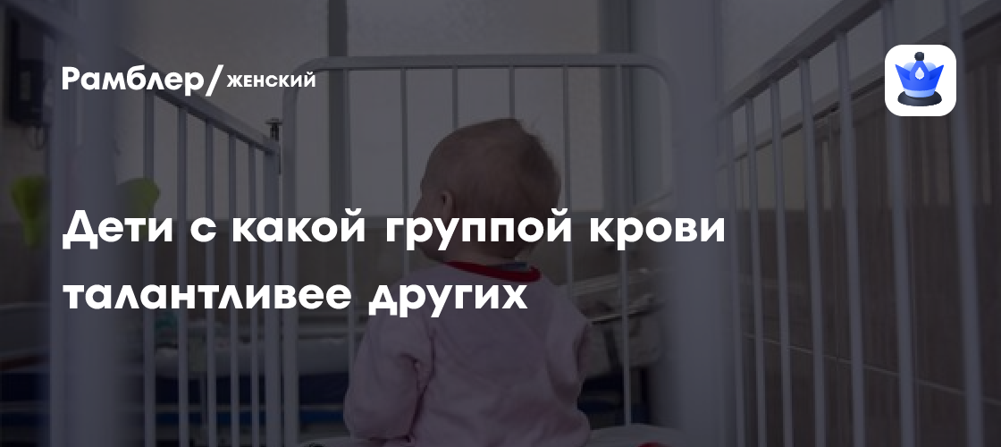 Дети с какой группой крови талантливее других - Рамблер/женский