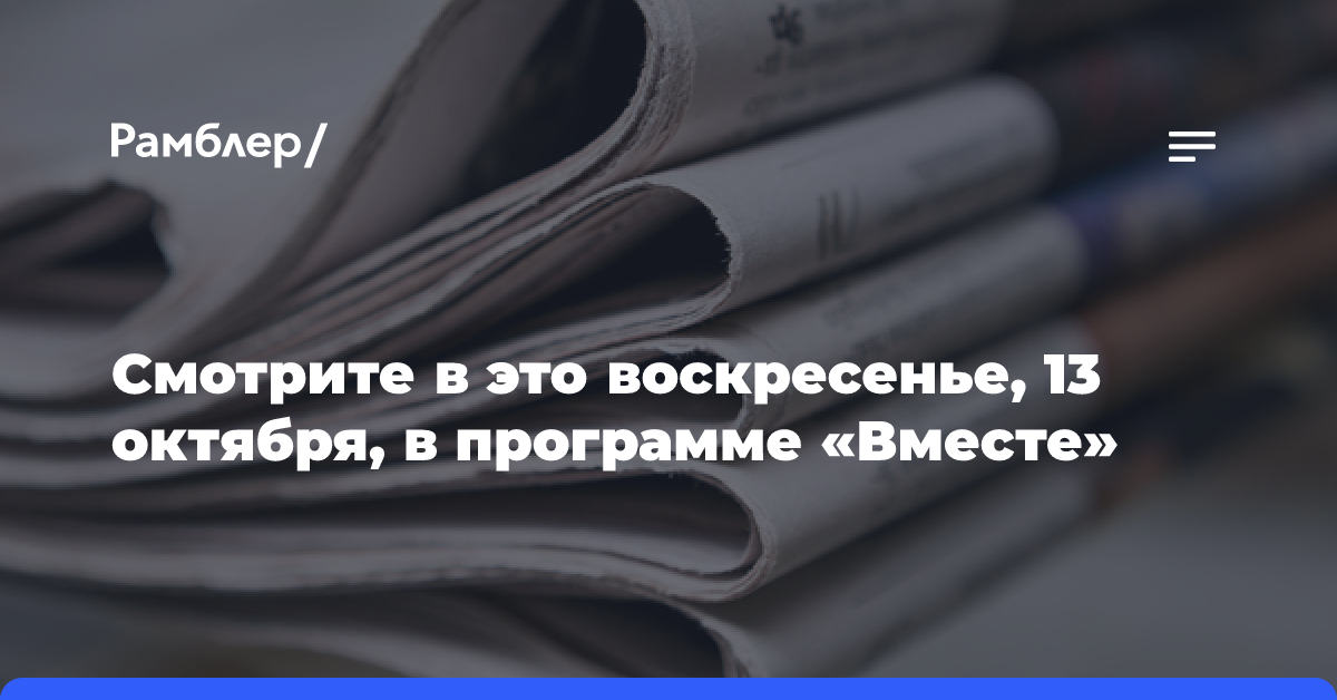 Смотрите в это воскресенье, 13 октября, в программе «Вместе»