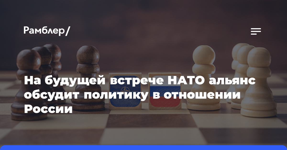 На будущей встрече НАТО альянс обсудит политику в отношении России