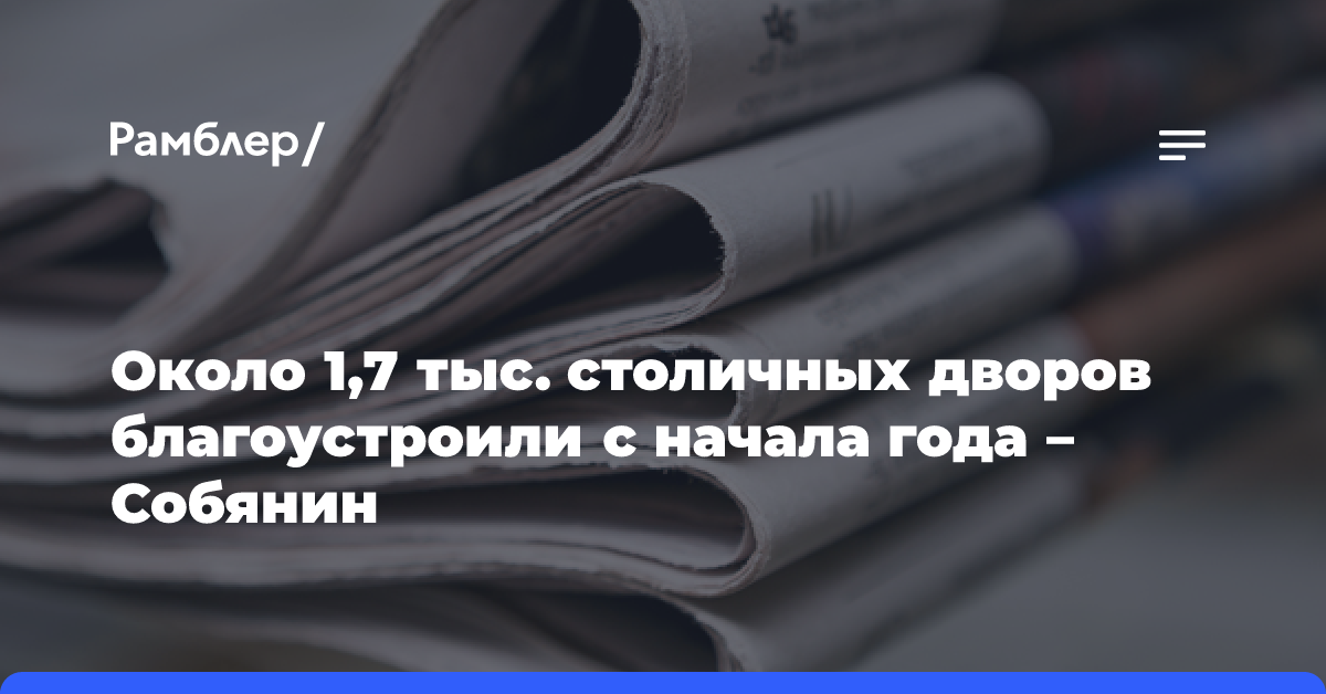 Около 1,7 тыс. столичных дворов благоустроили с начала года — Собянин