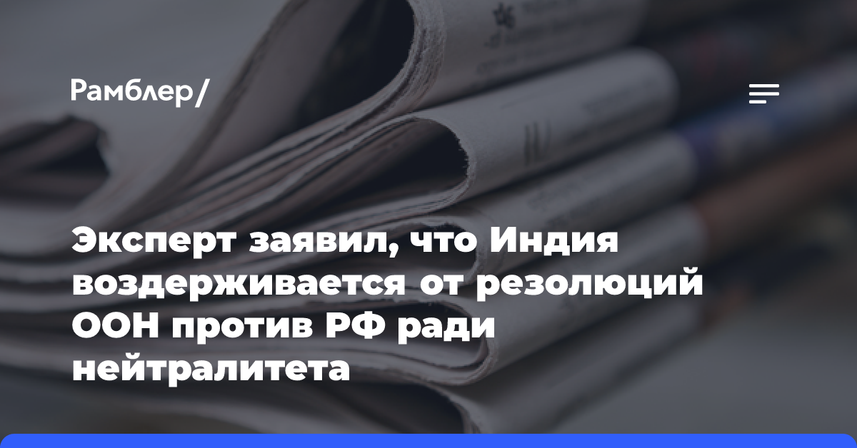 Эксперт заявил, что Индия воздерживается от резолюций ООН против РФ ради нейтралитета