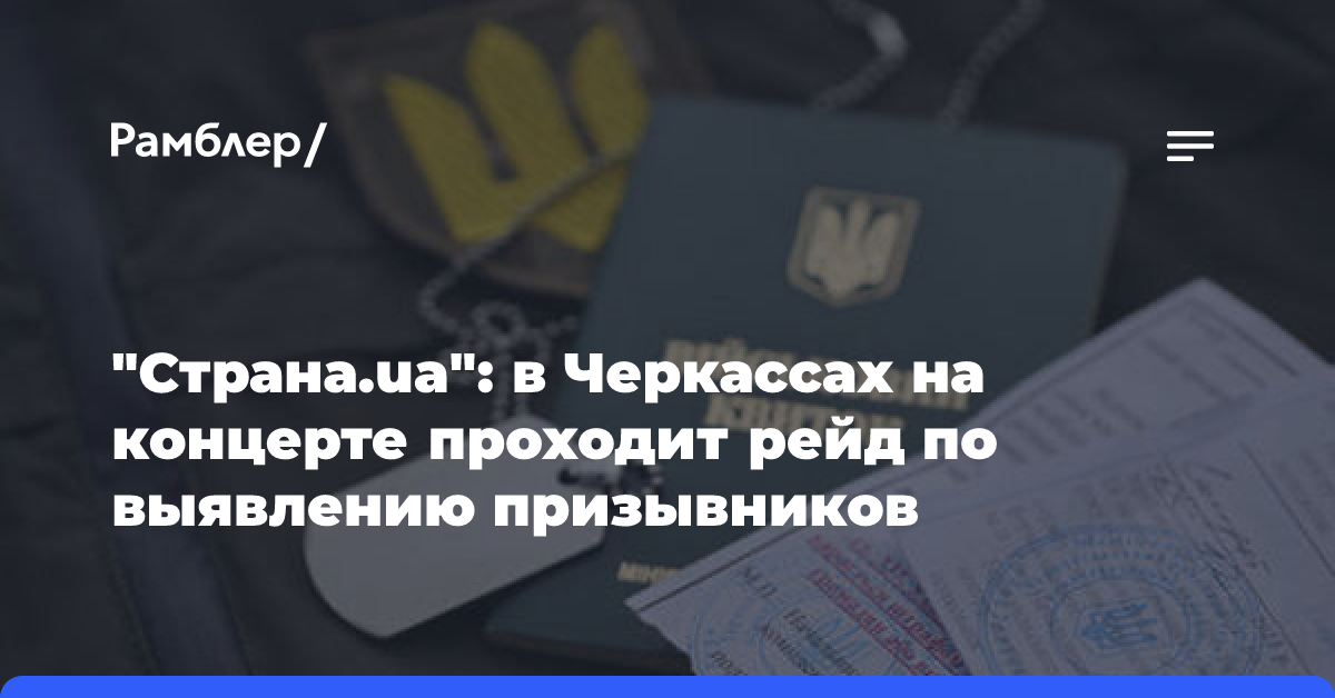 «Страна.ua»: в Черкассах на концерте проходит рейд по выявлению призывников