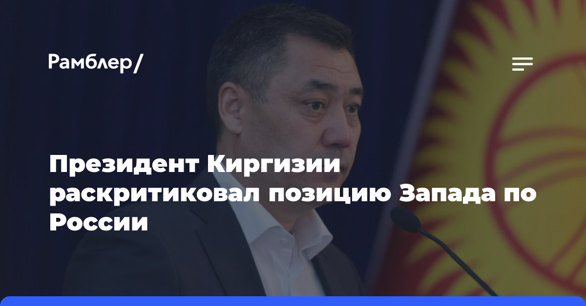 Президент Киргизии заявил, что Запад не должен указывать партнерам России