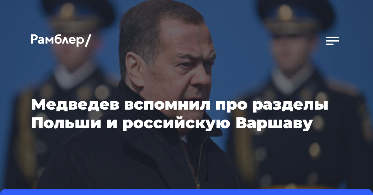 Медведев вспомнил про разделы Польши и российскую Варшаву