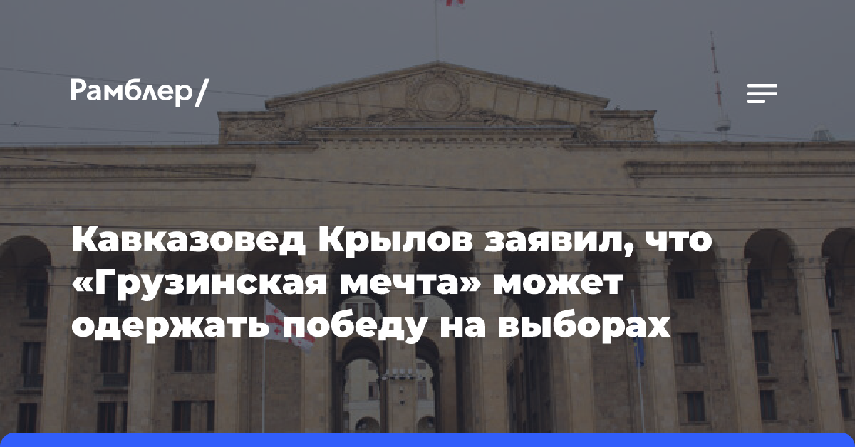 Кавказовед Крылов заявил, что «Грузинская мечта» может одержать победу на выборах