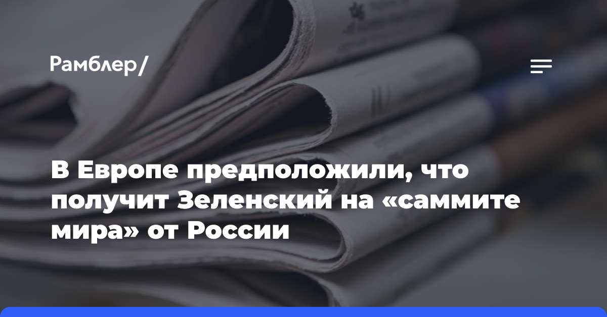 В Европе предположили, что получит Зеленский на «саммите мира» от России