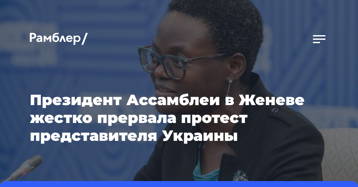 Президент Ассамблеи в Женеве жестко прервала протест представителя Украины