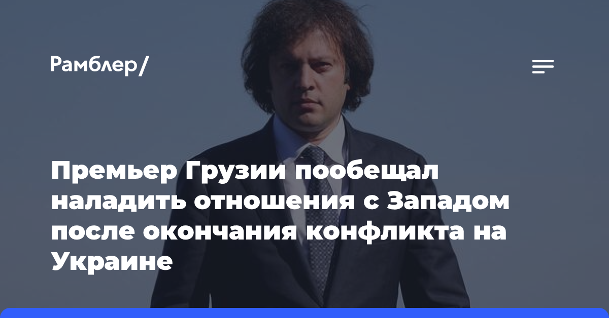 Премьер Грузии пообещал наладить отношения с Западом после окончания конфликта на Украине