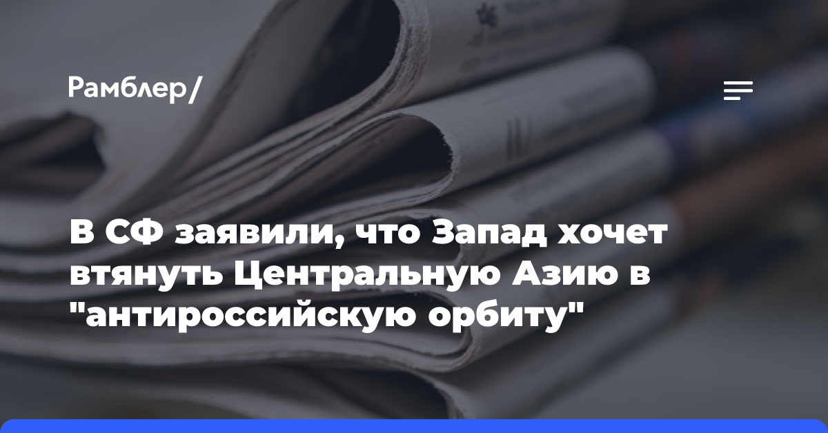 В СФ заявили, что Запад хочет втянуть Центральную Азию в «антироссийскую орбиту»