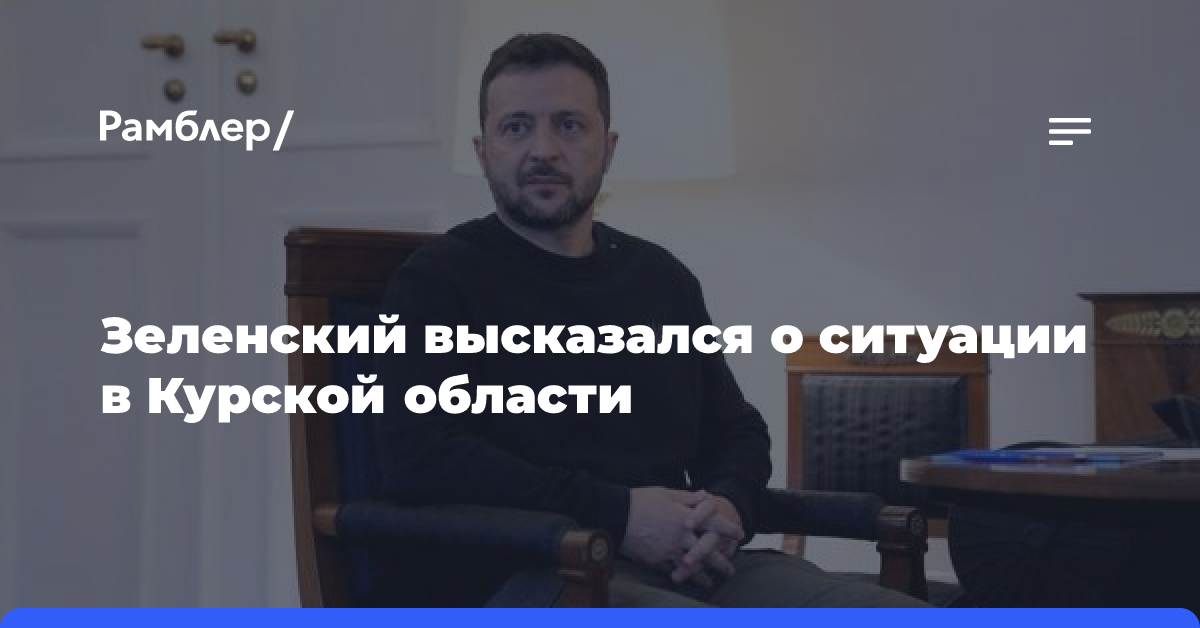 Зеленский высказался о ситуации в Курской области