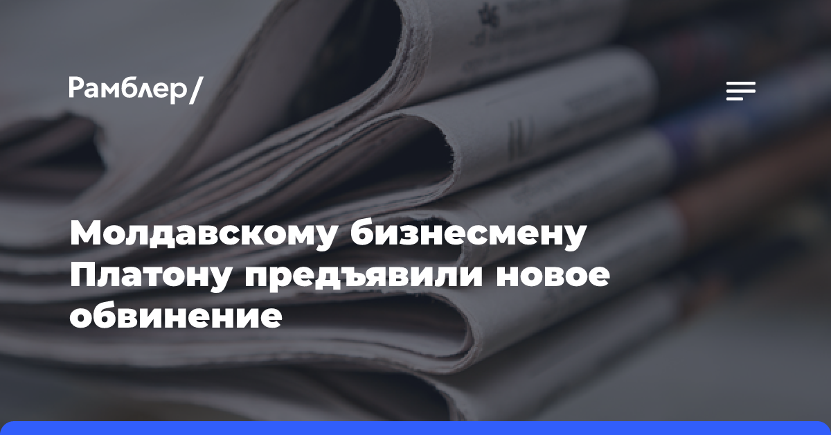 Молдавскому бизнесмену Платону предъявили новое обвинение