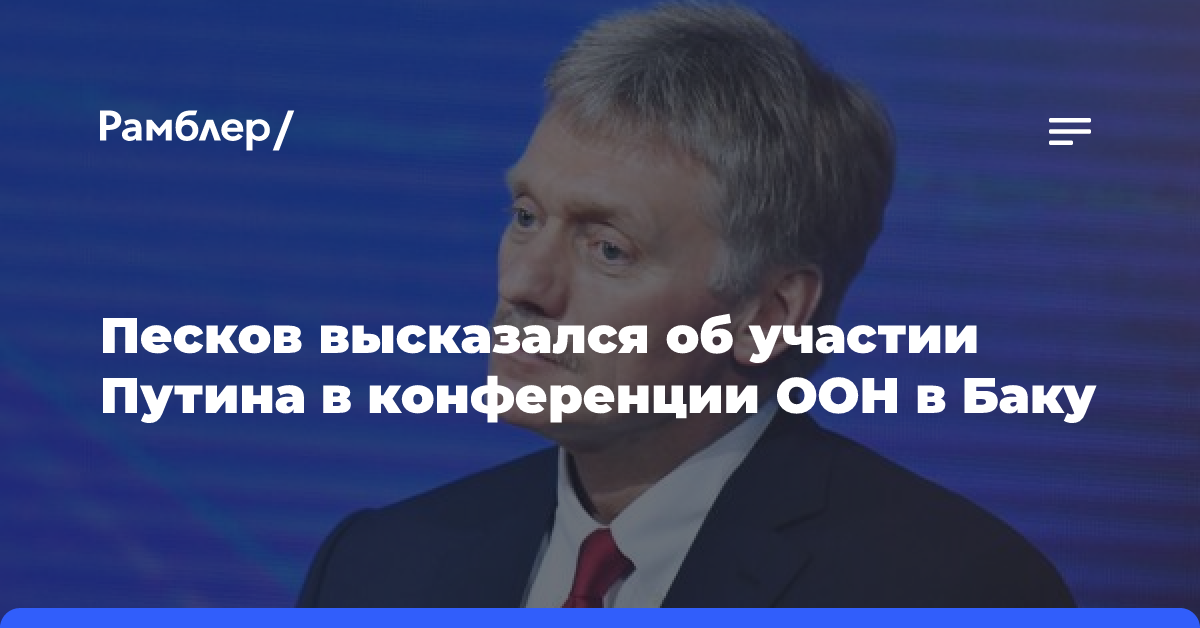 Песков: решение об участии Путина в конференции ООН в Баку ещё не принято