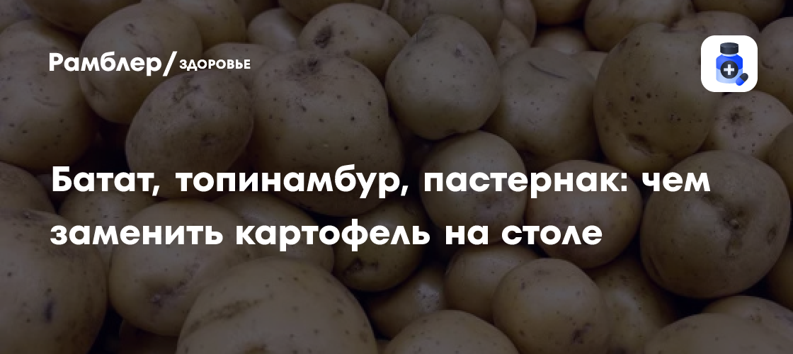 Батат, топинамбур, пастернак: чем заменить картофель на столе - Рамблер ...