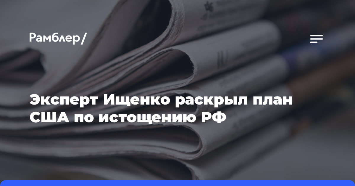 Эксперт Ищенко раскрыл план США по истощению РФ