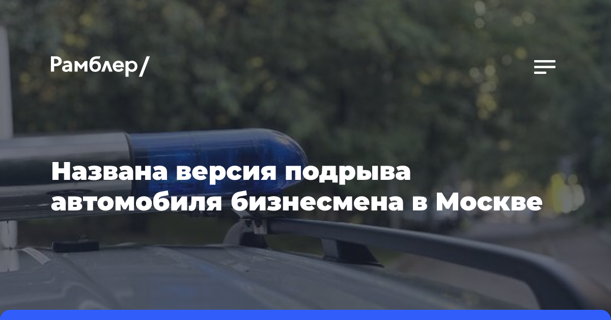 СМИ: Автомобиль бизнесмена в Москве подорвали из-за конфликта в бизнесе