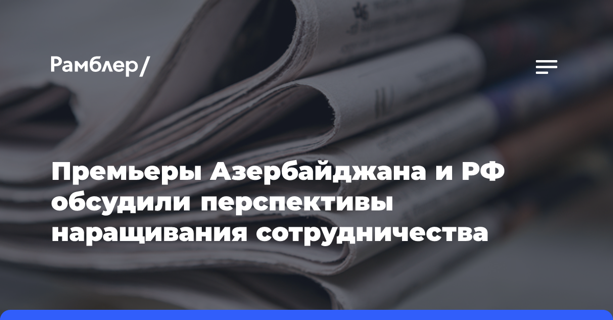 Премьеры Азербайджана и РФ обсудили перспективы наращивания сотрудничества