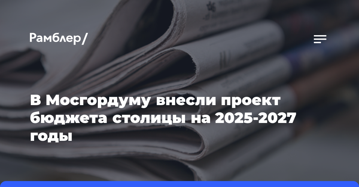 В Мосгордуму внесли проект бюджета столицы на 2025-2027 годы